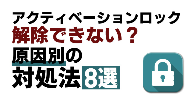 アクティベーションロック解除できない問題の原因と8つの解決策